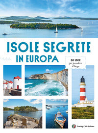 Isole segrete d'europa - 50 idee per prendere il largo 