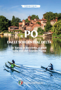 Po dalle sorgenti al delta - in barca in bicicletta a piedi sulle rive del grande fiume 