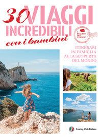 30 viaggi incredibili con i bambini - itinerari in famiglia alla scoperta del mondo 