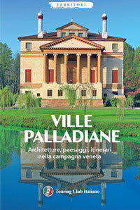 Ville palladiane - architetture paesaggi itinerari nella campagna veneta 