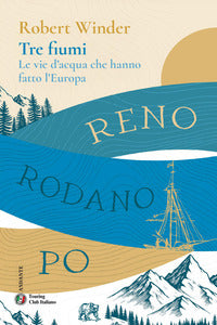 Tre fiumi - le vie d'acqua che hanno fatto l'europa - reno rodano po 