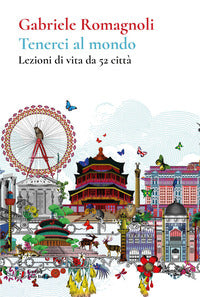 Tenerci al mondo - lezioni di vita da 52 citta' 