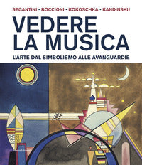 Vedere la musica - l'arte dal simbolismo alle avanguardie - segantini boccioni kokoschka kandin 