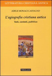 Agiografia cristiana antica - testi contesti pubblico 
