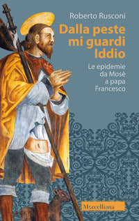 Dalla peste mi guardi iddio - le epidemie da mose' a papa frnacesco 