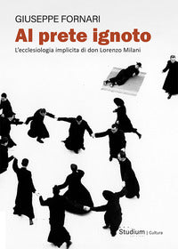 Al prete ignoto - l'ecclesiologia implicita di don lorenzo milani 