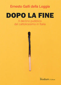 Dopo la fine - il declino pubblico del cattolicesimo in italia 