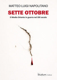 Sette ottobre - il medio oriente in guerra nel xxi secolo 