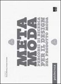 Metamoda - percorsi di ricerca per il design del prodotto moda 