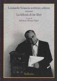 Leonardo sciascia scrittore editore ovvero la felicita' di far libri 