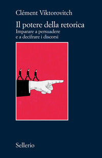 Potere della retorica - imparare a persuadere e a decifrare i discorsi 