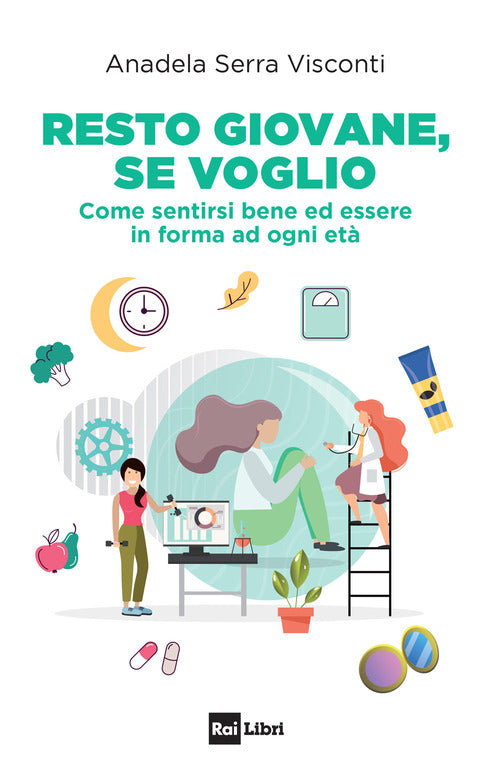Resto giovane se voglio - come sentirsi bene ed essere in forma ad ogni eta' 