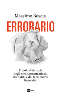 Errorario - piccolo dizionario degli errori grammaticali dei dubbi e dei tormentoni linguistici 