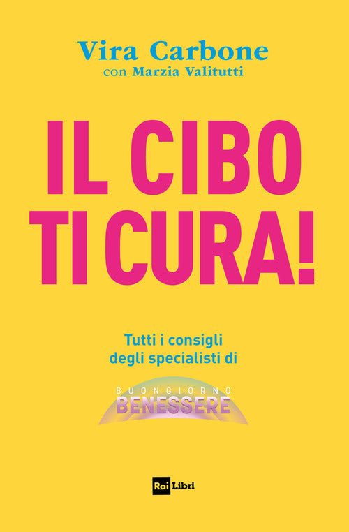 Cibo ti cura ! tutti i consigli degli specialisti di buongiorno benessere 