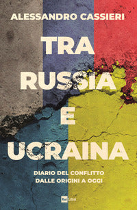 Tra russia e ucraina - diario del conflitto dalle origini a oggi 