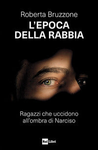 Epoca della rabbia - ragazzi che uccidono all'ombra di narciso 