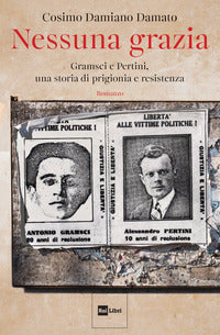 Nessuna grazia - gramsci e pertini una storia di prigionia e resistenza 