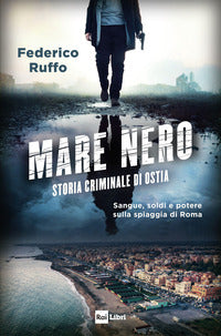 Mare nero - storia criminale di ostia sangue soldi e potere sulla spiaggia di roma 