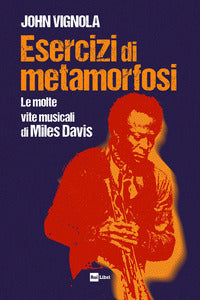 Esercizi di metamorfosi - le molte vite musicali di miles davis 
