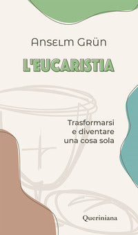 Eucaristia - trasformarsi e diventare una cosa sola (l') 