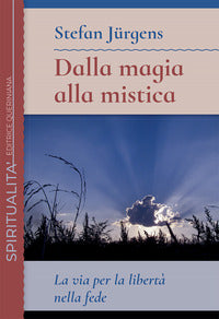 Dalla magia alla mistica - la via per la liberta' nella fede 