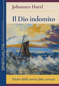 Dio indomito - uscire dalle nostre false certezze 
