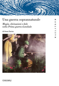 Guerra soprannaturale - magia divinazioni e fede nella prima guerra mondiale 