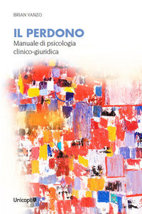 Perdono - manuale di psicologia clinico-giuridica 