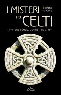 Misteri dei celti - miti credenze leggende e riti 