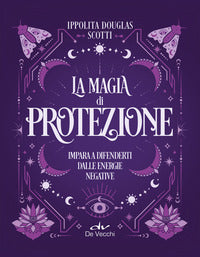 Magia di protezione - impara a difenderti dalle energie negative 