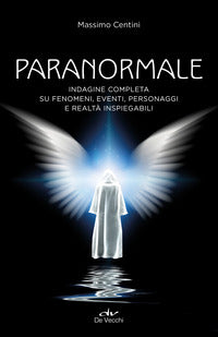 Paranormale - indagine completa su fenomeni eventi personaggi e realta' inspiegabili 