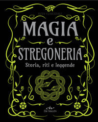 Magia e stregoneria - storia riti e leggende 