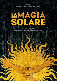 Magia solare - il culto del sole dall'antico egitto all'eta' moderna 