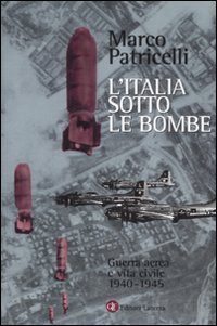 Italia sotto le bombe - guerra aerea e vita civile 1940 - 1945 