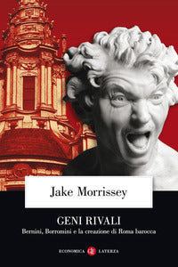 Geni rivali - bernini borromini e la creazione di roma barocca 