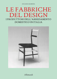 Fabbriche del design - i produttori dell'arredamento domestico in italia 1950-2000 