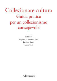 Collezionare cultura - guida pratica per un collezionismo consapevole 