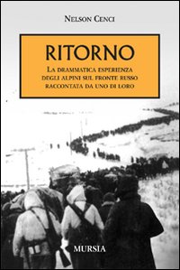 Ritorno - la drammatica esperienza degli alpini sul fronte russo raccontata da uno di loro 