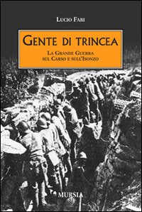 Gente di trincea - la grande guerra sul carso e sull'isonzo 