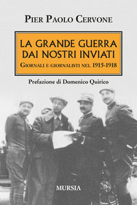 Grande guerra dai nostri inviati - giornali e giornalisti nel 1915 - 1918 