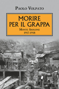 Morire per il grappa - monte asolone 1917 - 1918 