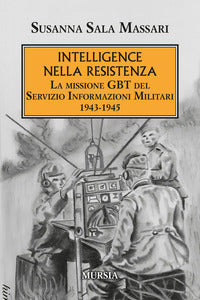 Intelligence nella resistenza - la missione gbt del servizio informazioni militari 1943 - 1945 