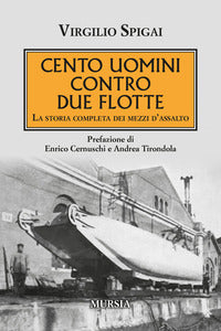 Cento uomini contro due flotte - la storia completa dei mezzi d'assalto 
