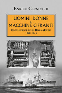 Uomini donne e macchine cifranti - l'intelligence della regia marina 1940 - 1943 