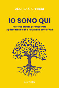 Io sono qui - percorso pratico per migliorare la padronanza di se' e l'equilibrio emozionale 
