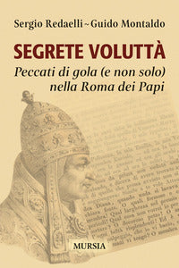 Segrete volutta' - peccati di gola e non solo nella roma dei papi 