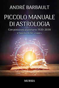 Piccolo manuale di astrologia - con posizioni planetarie 1920-2030 e tavola delle case 