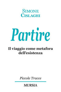 Partire - il viaggio come metafora dell'esistenza 