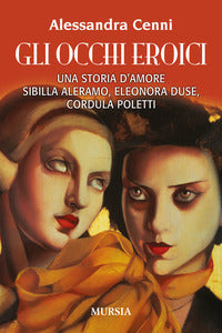 Occhi eroici - una storia d'amore sibilla aleramo eleonora duse cordula poletti 