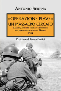 Operazione piave un massacro cercato - banditi martiri soldati e disertori nel rastrellamento 